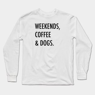 Weekends, coffee & dogs. Long Sleeve T-Shirt